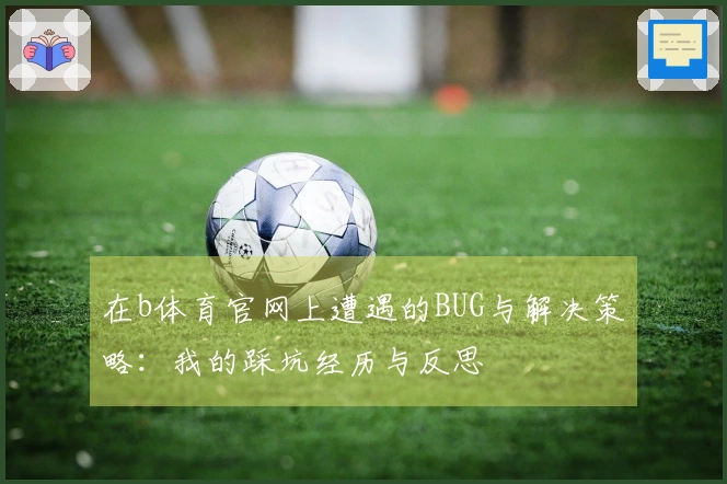在b体育官网上遭遇的BUG与解决策略：我的踩坑经历与反思